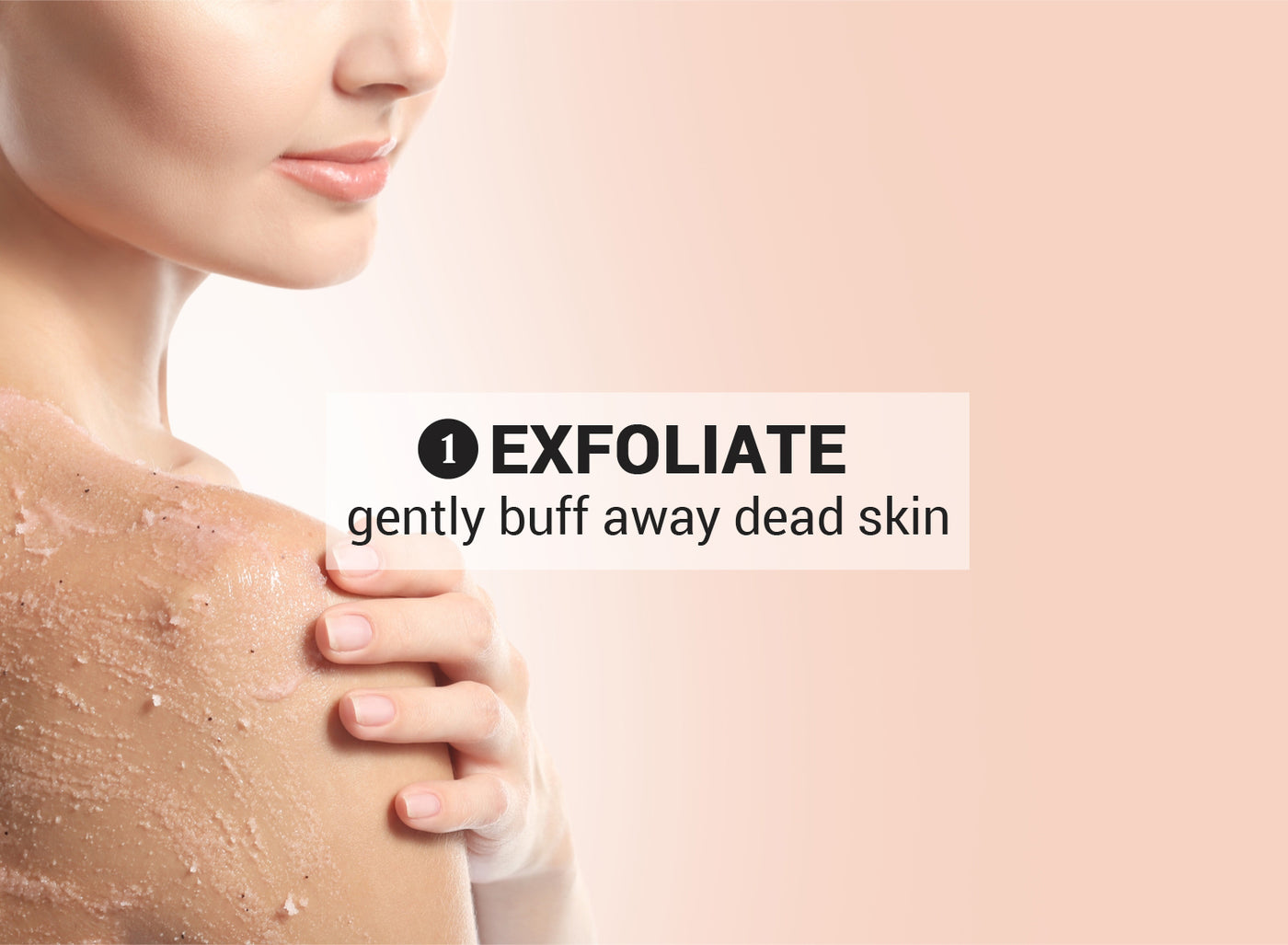 Our 4 in 1 Formula 1) EXFOLIATE; 2) CLEANSE; 3) NOURISH; 4)MOISTURIZE